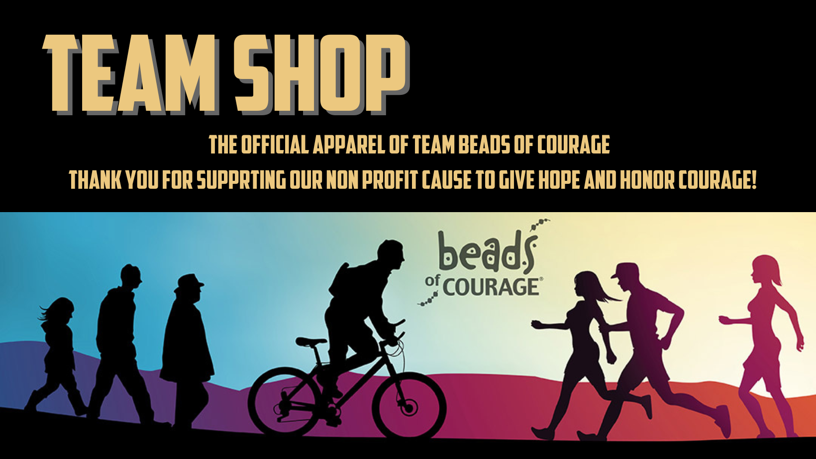 The official apparel of Team Beads of Courage.  Thank you for supporting our non-profit cause to give hope and honor courage!